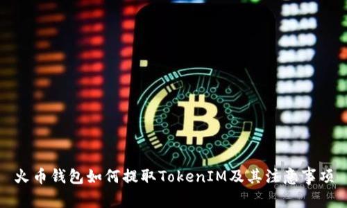 火币钱包如何提取TokenIM及其注意事项
