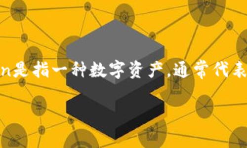“Tokenim”这个词可能是指“Tokens”的一种变体或特定实现。在区块链和加密货币领域，token是指一种数字资产，通常代表某种价值或权利。在不同的上下文中，tokens可以用作交换媒介、投资工具或项目的治理机制。

如果你需要更具体的解释或讨论，请提供更多上下文或细节。