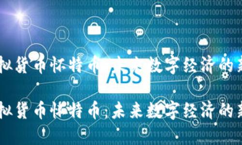 虚拟货币怀特币：未来数字经济的新星

虚拟货币怀特币：未来数字经济的新星