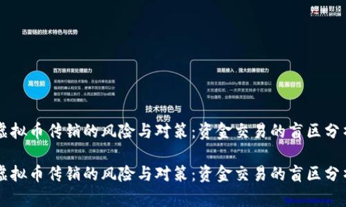 虚拟币传销的风险与对策：资金交易的盲区分析

虚拟币传销的风险与对策：资金交易的盲区分析