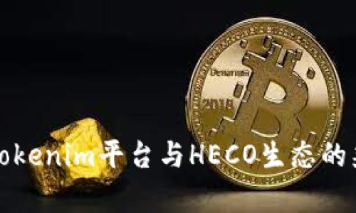 深入解读Tokenim平台与HECO生态的兼容性问题