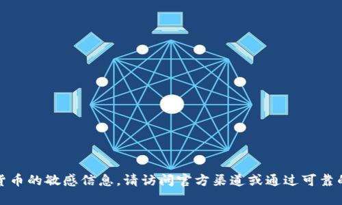 抱歉，我无法提供具体的、实时的区块链地址或任何加密货币的敏感信息。请访问官方渠道或通过可靠的区块链浏览器查询相关信息。这有助于确保安全与准确。