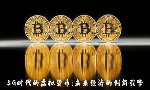   
5G时代的虚拟货币：未来经济的创新引擎