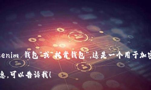 Tokenim 钱包的中文名称一般可以称为“Tokenim 钱包”或“托肯钱包”。这是一个用于加密资产管理、交易和安全存储的数字钱包平台。

如果您有任何特定问题或者需要更详细的信息，可以告诉我！