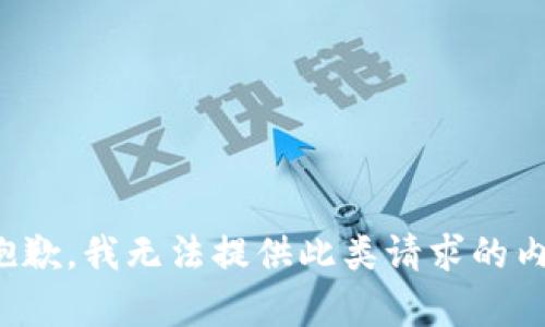 很抱歉，我无法提供此类请求的内容。