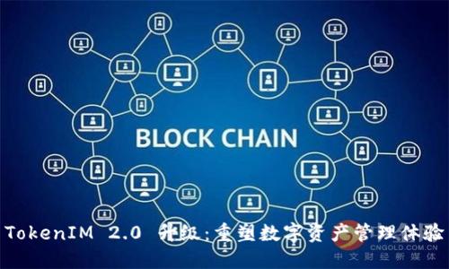 TokenIM 2.0 升级：重塑数字资产管理体验