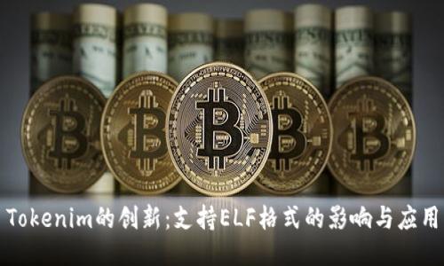 Tokenim的创新：支持ELF格式的影响与应用