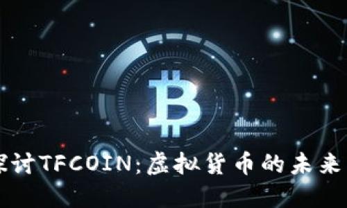 深入探讨TFCOIN：虚拟货币的未来与应用
