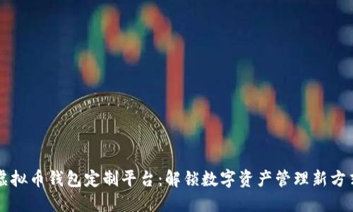 虚拟币钱包定制平台：解锁数字资产管理新方式