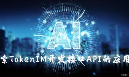 深入探索TokenIM开发接口API的应用与实现