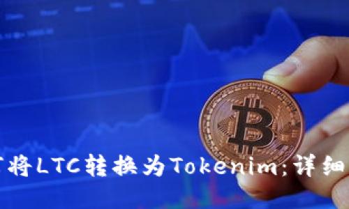 如何将LTC转换为Tokenim：详细指南