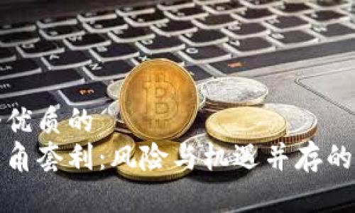 思考一个优质的  
虚拟币三角套利：风险与机遇并存的投资策略