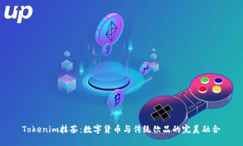 Tokenim抹茶：数字货币与传统饮品的完美融合