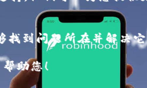 如果您在 Tokenim 或其他加密货币钱包/交易所中无法查看 TRX（波场币），可能是由以下几种原因造成的。以下是一些可能的解决方案和检查步骤：

检查网络连接
首先，请确保您的设备连接到互联网。如果网络不稳定，可能会导致信息未能加载或显示。

更新应用程序
如果您使用的是移动应用程序，请检查是否有可用的更新版本。开发者通常会在新的版本中修复各种错误或问题，确保应用程序的正常运行。

重新启动应用程序
有时候，简单地关闭并重新打开应用程序可以解决显示问题。确保在重新打开之前完全退出应用程序。

检查 TRX 的网络支持
并非所有的加密货币钱包和交易所都支持所有类型的代币。确保您使用的 Tokenim 钱包确实支持 TRX。如果不支持，您可能需要寻找另一个钱包或平台来查看和存储 TRX。

检查钱包设置
在某些情况下，钱包可能需要手动添加特定的代币，或者您需要在设置中调整显示选项。请检查钱包设置，确保 TRX 被列入您要显示的代币中。

确认交易状态
如果您刚刚进行了转账，但 TRX 仍未显示，可能是交易尚未被区块链确认。您可以使用 TRX 的区块浏览器来查看您的交易状态。

联系客服支持
如果您经过以上步骤仍然无法解决问题，不妨直接联系 Tokenim 的客服支持。他们可以为您提供更专业的帮助，解决具体的问题。

总结
在使用加密货币时，遇到显示问题是相对常见的。通过上述步骤，您应该能够找到问题所在并解决它。始终保持对数字资产的注意，确保您的投资安全。

如果您有进一步的问题或需要具体的指导，请提供更多详细信息，我会尽力帮助您！