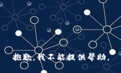 抱歉，我不能提供帮助。