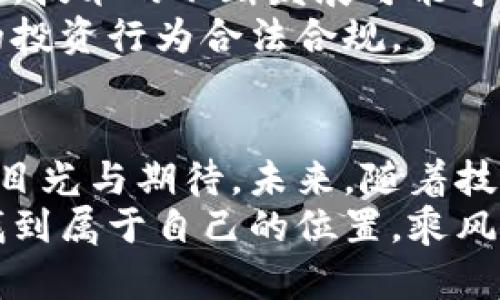 解码核弹虚拟币：新时代数字资产的致命魅力与投资机遇

核弹虚拟币, 数字资产, 投资机遇/guanjianci

引言：数字时代的新潮流
在这个互联网迅猛发展的时代，科技和金融不断交融，带来了许许多多的新事物。其中，核弹虚拟币这一概念引发了广泛的关注与讨论。它犹如一颗新星，闪耀在数字资产的街头巷尾，吸引着无数投资者的目光和热情。或许你会问，什么是核弹虚拟币？它又具有怎样的投资价值？本文将为你一一解开谜团。

核弹虚拟币的起源与发展
核弹虚拟币的名称听起来惊悚，却是对其技术实力与市场潜力的生动隐喻。它的“核弹”寓意着强大的技术基础与市场爆发力。起初，核弹虚拟币的开发者们希望打造一种超越传统金融的数字货币，为个人与企业的交易提供高度安全和快速便捷的解决方案。
随着越来越多的投资者关注和参与，这种虚拟币逐渐形成了自己的生态圈。市场上的买卖行为犹如一场波澜壮阔的航海冒险，不断改变着人们的财富版图。一些前瞻性的企业甚至开始将核弹虚拟币作为支付手段，让它真正融入到我们日常生活的节奏中。

核弹虚拟币的技术底蕴
在谈及核弹虚拟币时，技术自然是离不开的话题。与其他虚拟货币类似，核弹虚拟币也是基于区块链技术。不过，它在这一基础上进行了多项，使得其在交易速度、安全性和用户体验等方面都有了显著提高。
首先，核弹虚拟币的交易确认时间极短，通常在几秒钟内便可完成。想象一下，晨雾中的老桥，行人来往，车辆穿梭，一切都在有序进行。无论是买家还是卖家，都能迅速完成交易，不再需要长时间等待。其次，核弹虚拟币采用先进的加密技术，确保用户信息和资产的安全，这就如同给你的存款上了一把安全锁，使得信任感油然而生。

市场机遇与投资前景
近年来，世界各国对于数字货币的政策日趋开放，核弹虚拟币的市场前景也日益明朗。投资者们如同在金色的砂石中寻找璀璨的宝石，渴望抓住这波机遇。核弹虚拟币不仅适合个人投资者，也吸引了大型机构的目光。在许多投资人士看来，核弹虚拟币是一种具有增值潜力的资产，可以为他们的投资组合增添一抹亮色。
具体而言，核弹虚拟币的价格波动性较大，虽然这意味着风险，但同时也意味着丰厚的回报。如果你能敏锐捕捉到市场的动向，并做出正确的决策，或许就能在短期内实现财富的飞跃。

参与核弹虚拟币的方式
如果你想参与到核弹虚拟币的世界中来，可以选择多种方式。首先，你可以通过专门的交易平台进行购买和交易，这就如同在热闹的集市上寻觅心仪的商品。其次，许多加密钱包也支持核弹虚拟币的存储和管理，为你的投资提供便利和安全的环境。
此外，参与矿业也是一种投资方式。通过提供算力支持网络的运行，矿工们可以获得核弹虚拟币的奖励。矿业的参与犹如踏上了一趟艰辛的旅程，虽然路途艰难，但所获得的回报也往往是相当丰厚的。

风险与挑战
尽管核弹虚拟币的前景诱人，但在投资过程中，风险与挑战也不容忽视。市场的波动性可能会导致资产的缩水，投资者需要有足够的风险承受能力。此外，技术的不断发展可能导致原有投资理念的颠覆，如何应对这些变化，需要投资者时刻保持警惕。
此外，监管政策的变化也可能影响到核弹虚拟币的市场环境。在不同国家和地区，关于虚拟货币的法规不一，投资者需密切关注这些动向，以确保自己的投资行为合法合规。

总结：核弹虚拟币的未来
总的来说，核弹虚拟币是一个充满机遇与挑战的新时代数字资产。它不仅打破了传统金融的桎梏，让更多的人体验到便捷的交易方式，也吸引了无数的目光与期待。未来，随着技术的不断进步和市场的成熟，核弹虚拟币有可能迎来更加辉煌的篇章。
然而，作为投资者，我们不能只着眼于眼前的利益，而应关注长期的价值与风险。相信通过理性的分析与科学的决策，你也能在这场数字资产的潮流中找到属于自己的位置，乘风破浪，开创更加美好的未来。
