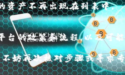 在 Tokenim 平台上删除资产或其他种类的代币通常需要遵循一些步骤。然而，每个平台的具体操作可能略有不同，以下是一般性的步骤，供您参考：

步骤一：登录账户
首先，您需要使用您的用户凭证登录 Tokenim 平台。如果您尚未拥有账户，需要先注册一个账号。

步骤二：进入资产管理
登录后，找到资产管理或数字资产管理的选项。通常，您可以在主页或用户中心的导航菜单中找到相应的链接。

步骤三：选择待删除的资产
在资产列表中，您将看到所有持有的代币。浏览列表，找到您想要删除的具体资产或代币。在该项资产旁边，通常会有一个“管理”或“操作”按钮。

步骤四：执行删除操作
点击“管理”或类似选项后，会出现一系列操作选项。寻找“删除”或“移除资产”的选项。这时，系统可能会要求您确认删除操作，以避免误删。

步骤五：确认删除
仔细阅读提示信息，确保您选择的确实是要删除的资产。确认后，点击“确认”或“删除”按钮，以完成删除操作。

步骤六：检查资产列表
操作完成后，返回资产管理界面，检查一下资产列表，确保您的选择已经生效。确保希望删除的资产不再出现在列表中。

注意事项
在删除资产之前，请务必谨慎考虑，因为一些平台可能不支持恢复已删除的资产。此外，熟悉平台的政策和流程，以及可能的交易费用或影响。如果有任何疑问，建议查看 Tokenim 的帮助文档或直接联系客户支持。

通过以上步骤，您就可以成功删除 Tokenim 平台上的资产。如果您在操作过程中遇到困难，不妨再次核对步骤或寻求专业帮助。