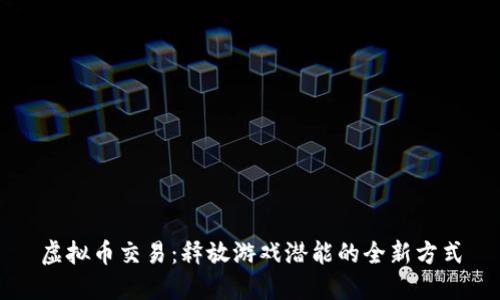 虚拟币交易：释放游戏潜能的全新方式
