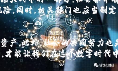 虚拟u币被盗的情况在近年来变得越来越常见，随着数字货币和虚拟货币的普及，许多人开始使用这些新兴的金融工具。然而，当这些虚拟资产遭遇盗窃时，受害者常常会感到无助，不知该如何处理。接下来，我们将详细探讨虚拟u币被盗的情况以及相关的法律途径。

虚拟u币，被盗的真实经历
想象一下，一位年轻的游戏爱好者，小张，沉浸在自己热爱的虚拟世界中。他在游戏中积累了大量的u币，这不仅是他努力的成果，也代表着他与好友共享的无数快乐时光。然而，有一天，他的账户突然被盗，所有的u币在瞬间消失得无影无踪。小张试图恢复账户，但是无济于事，愤怒与无奈交织在心头。这种经历并非个例，许多人都有类似的遭遇。

报案的必要性
面对虚拟u币被盗的情况，报案显得尤为重要。这不仅是维护自身权益的需要，更是保护整个虚拟货币市场正常运行的必要步骤。通过报案，受害者可以向警方提供详细的证据，以便于警方展开调查。同时，报案也可以让更多的人意识到这种潜在的风险，促进政策的完善和市场的规范。

如何进行报案
首先，受害者需要收集证据。这包括所有相关的交易记录、登录记录、聊天记录等。在小张的案例中，他可以提供被盗前后所有的账户信息、交易时间、金额，以及任何能够证明自己合法拥有u币的材料。
接下来，受害者需要拨打当地的报警电话，或前往最近的警察局进行报案。在报案时，清晰地描述事件经过，提供所有的证据材料。警方会为受害者开具报案回执，作为后续处理的依据。

法律层面的保护
在很多国家和地区，法律对于虚拟资产的保护相对较新，许多地方并没有专门针对虚拟货币被盗的明文规定。然而，受害者仍然可以通过一些法律途径来寻求救济。例如，可以向法院申请财产保全，阻止盗贼转移资产。
此外，部分地区仍然会将虚拟资产视为财产，因此受害者可以尝试以损失财产为由提起诉讼。这种情况下，受害者需要寻求专业的法律意见，以便制定出合适的行动方案。

防范措施：如何保护自己的u币
既然虚拟u币被盗的风险存在，那么如何有效地保护自己的数字资产呢？这就需要借鉴一些实用的安全措施。
首先，设置复杂的密码是绝对必要的。密码应包含字母、数字和特殊符号的组合，且尽量避免使用生日、电话号码等容易被猜测的信息。此外，启用双重认证也是保护账户的重要手段。即使黑客获得了密码，若没有双重认证的第二步验证，他们也无法轻易登录。
其次，定期更换密码，及时更新安全信息也是重要的预防措施。小张在每次使用完账户后，都会检查账户的安全设置，确保一切都正常。

对盗窃行为的社会反思
虚拟u币被盗不仅是个人的损失，也是整个社会面临的挑战。在数字化日益发展的今天，黑客行为和网络安全问题层出不穷。诸如小张这样的受害者，只是这场大战中的一部分。社会各界有必要共同关注网络安全问题，加大对盗窃行为的打击力度。
从教育角度来看，加强对年轻人网络安全意识的培养至关重要。学校和家庭可以联手，组织相关讲座和活动，让孩子们了解如何安全使用网络，防范潜在的风险。同时，相关部门也应当制定出相应的政策和法律法规，为保护虚拟资产提供有力的保障。

总结与展望
虚拟u币被盗的事件固然令人痛心，但我们的反应与应对才是最重要的。通过及时报案、追求法律救济，并加强安全防范措施，我们可以有效保护自己的虚拟资产。此外，社会的共同努力也是不可或缺的。只有大家共同关注与行动，才能让我们的虚拟世界变得更加安全。
展望未来，随着技术的不断发展，我们期待一个更加安全、有序的虚拟货币市场。但对每一个个体而言，增强自身防范意识、学习相关知识、积极参与社会讨论，才能让我们在这个数字时代中游刃有余。