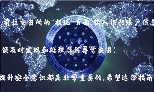 关于如何出售Tokenim钱包中的币，以下是一个完整的指南，您可以根据此指南操作。同时请注意，在进行任何交易之前，请确保您了解市场风险并采取必要的安全措施。

步骤一：了解您拥有的币种
在出售之前，首先要清楚您在Tokenim钱包中拥有的币种。打开您的Tokenim钱包，查看您的资产列表，确定有哪些数字货币待出售。例如，您可能拥有以太坊（ETH）、比特币（BTC）或其他代币。在了解币种后，可以进一步研究这些币的当前市场状况，包括价格波动和市场趋势。

步骤二：选择交易所
出售数字货币的第一步是选择一个合适的交易所。您可以选择集中式交易所（CEX）或去中心化交易所（DEX）。一些知名的集中式交易所包括币安（Binance）、火币（Huobi）和Coinbase等，而去中心化交易所如Uniswap和SushiSwap也越来越受欢迎。选择时可以参考交易所的手续费、安全性和支持的币种等。

步骤三：注册并验证账户
若您选择的是集中式交易所，通常需要进行注册并完成身份验证。有效的身份验证有助于保护您的资产安全，避免潜在的欺诈行为。在注册过程中，请使用强密码，并启用双重身份验证（2FA）来增强账户安全性。在去中心化交易所中，您一般只需要一个加密钱包便可直接交易，无需注册账户。

步骤四：将币转入交易所
在您的交易所账户创建成功并完成验证后，需要将Tokenim钱包中的币转移到交易所账户。首先，在交易所中找到您想要出售的币种，并复制其充值地址。在Tokenim钱包中选择该币种，点击“发送”或“转出”，填写交易所的充值地址并输入转账金额，确认无误后提交转账。

步骤五：交易币种
币转账完成后，您可以在交易所中查看到账情况。一旦您确认收款，便可以选择出售该币。在交易界面中，找到相应币种的交易对，例如ETH/BTC，选择“卖出”选项。设置售价并输入您希望出售的数量，最后确认订单。根据市场流动性，您可以选择限价单（设置特定价格）或者市价单（按当前市场价格出售）。

步骤六：提取法币或其他币种
成功出售币种后，您可以选择将获得的法币（如美元或人民币）提取到银行账户，或者将资金转换为其他数字资产。若选择提取法币，前往交易所的“提现”页面，输入银行账户信息和提现金额，然后提交请求。注意，某些交易所可能会收取提现手续费。

安全提示
在整个过程中，确保您的设备安全，定期更新密码，警惕钓鱼攻击和恶意软件。此外，定期检查您的钱包和交易所账户的交易记录，以便及时发现和处理任何异常交易。

总结
Tokenim钱包中的币出售过程实际上并不复杂，只需遵循上述步骤即可顺利完成。随着数字货币市场的不断变化，了解市场动态和提升安全意识都是非常重要的。希望这份指南能帮助你在数字货币交易中更为顺利。如果您有其他具体问题，请进一步咨询相关的技术支持或社区。