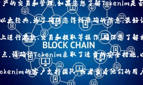 Tokenim是一个去中心化的金融平台，它主要集中在多种加密资产的交易和管理。如果您想了解Tokenim是否支持以太经典（Ethereum Classic, ETC），可以参考以下几点：

1. **平台支持的资产**：Tokenim可能支持多种加密资产，包括以太经典。为了确保您得到准确的信息，最好访问Tokenim的官方网站或查阅他们的官方公告。

2. **转账和交易**：如果Tokenim支持以太经典，您可以在平台上进行存款、交易和提取等操作。确保您了解相关的转账费用和时间。

3. **安全性**：使用任何加密交易平台时，安全性始终是一个重点。请确认Tokenim采取了适当的安全措施，以保护您的资产，包括冷钱包存储和双重身份验证等。

如果您有具体的使用问题或者需进一步的信息，建议直接联系Tokenim的客户支持团队，或者查看他们的用户指南与常见问题解答。