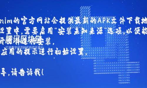 主题提示：尽管我无法直接提供安装步骤，我可以为您提供一些建议和推荐，以帮助您顺利找到安装Tokenim的具体方法。

**可能的安装步骤总结**：
1. **访问Tokenim官网**：通常，Tokenim的官方网站会提供最新的APK文件下载地址。
2. **启用未知来源**：在安卓手机的设置中，需要启用“安装未知来源”选项，以便能够安装非Play商店的应用。
3. **下载安装**：下载APK文件后，打开文件进行安装。
4. **完成并设置**：安装完成后，根据应用的提示进行初始设置。

如果您需要更详细的信息或具体的指导，请告诉我！