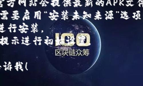 主题提示：尽管我无法直接提供安装步骤，我可以为您提供一些建议和推荐，以帮助您顺利找到安装Tokenim的具体方法。

**可能的安装步骤总结**：
1. **访问Tokenim官网**：通常，Tokenim的官方网站会提供最新的APK文件下载地址。
2. **启用未知来源**：在安卓手机的设置中，需要启用“安装未知来源”选项，以便能够安装非Play商店的应用。
3. **下载安装**：下载APK文件后，打开文件进行安装。
4. **完成并设置**：安装完成后，根据应用的提示进行初始设置。

如果您需要更详细的信息或具体的指导，请告诉我！
