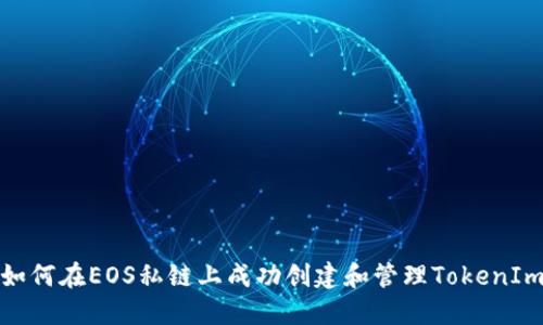 如何在EOS私链上成功创建和管理TokenIm