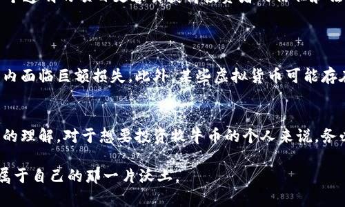 牧牛币虚拟币是否合法是一个备受关注的话题，尤其是在数字货币日益盛行的今天。各种新兴的虚拟货币层出不穷，让投资者面临更多的选择和风险。在了解牧牛币的合法性之前，我们需要从多个角度来分析这一问题。

虚拟货币的基本概念和发展现状
虚拟货币，通常是指一种基于区块链技术的数字资产，它并不以实体货币的形式存在。这些数字货币通常是去中心化的，意味着没有一个集中的管理机构来控制其发行或交易。自比特币在2009年问世以来，虚拟货币的市场迅速发展，吸引了全球数百万投资者。

法律框架与监管现状
全球对虚拟货币的法律监管尚处于不断变化之中。部分国家如美国和日本已经建立了一定的法律框架来监管数字货币交易，确保投资者的合法权益。同时，也有一些国家对虚拟货币采取了限制或禁止的态度。例如，中国政府曾多次重申禁止虚拟货币交易和ICO（首次代币发行），以遏制金融风险。

牧牛币的定义与背景
牧牛币（MyCowCoin）是一种较新的虚拟货币项目，旨在通过区块链技术解决传统农业中的一些问题。它的发行背景与农业的发展密切相关，试图为小农户提供更好的融资和交易渠道。虽然牧牛币有其独特的价值主张，但其合法性的问题却是投资者最关心的。

合法性分析
牧牛币的合法性主要取决于以下几个因素：
ul
    listrong项目背景/strong：如果牧牛币的发行方有合法的注册和合规的运营模式，将有助于它在法律上获得认可。/li
    listrong所在国家的法律/strong：在不同国家，虚拟货币的法律框架大相径庭。例如，在一些国家，虚拟货币被视为商品，而在另一些国家，它可能被视为证券。投资者必须了解自己所在国的法律政策。/li
    listrong透明度与可信度/strong：牧牛币的运营团队、技术背景以及资金流向的透明度都是判断其合法性的关键因素。一个透明的项目更容易获得投资者的信任和法律的认可。/li
/ul

投资风险与注意事项
在考虑投资牧牛币之前，投资者应该了解虚拟货币投资的一些基本风险。例如，虚拟货币市场波动性极大，投资者可能在短时间内面临巨额损失。此外，某些虚拟货币可能存在骗局或欺诈风险，特别是那些没有透明度的项目。因此，建议投资者在投资前进行充分的尽职调查，确保对项目有深入的了解。

结论：牧牛币的未来
总结来看，牧牛币的合法性问题并没有一个简单的答案。它依赖于多种因素的综合影响，包括法律框架、项目的透明度和投资者的理解。对于想要投资牧牛币的个人来说，务必要进行充分的研究，了解市场动态。此外，考虑咨询专业的财经顾问，以便做出明智的投资决策，确保自身利益得到保护。

无论是牧牛币还是其他虚拟货币，投资者都应保持清醒的头脑，善用法律与市场的双重防线，努力在这片数字化的田野中找到属于自己的那一片沃土。