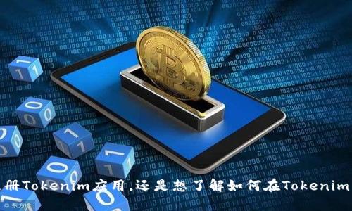关于“tokenimapp怎么注”，我不完全确定您是指什么。是否是询问如何注册Tokenim应用，还是想了解如何在Tokenim上使用某些功能？如果能提供更多详细的信息，我将更好地为您提供帮助！