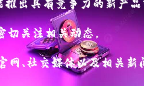 关于“tokenim有可能倒闭吗”的问题，涉及到多方面的因素，包括市场状况、公司内部管理、经济环境等。在没有具体的公司信息和市场数据的情况下，很难准确判断一个公司是否会倒闭。然而，你可以从以下几个方面来考虑这个问题：

1. **市场竞争**：了解tokenim在其领域中的市场地位，以及是否有强大的竞争对手。市场竞争激烈的环境可能会对公司的生存带来压力。

2. **财务状况**：查看tokenim的财务报表，了解其收入、支出及利润情况。如果公司的财务状况持续不佳，倒闭的风险会增加。

3. **用户基础**：用户的活跃程度和忠诚度直接影响公司的长期发展。如果tokenim在吸引和留住用户方面面临困难，可能会影响其生存能力。

4. **创新能力**：在快速变化的行业中，适应市场变化、不断创新是公司生存的关键。如果tokenim不能推出具有竞争力的新产品或服务，可能会面临倒闭的风险。

5. **外部环境**：经济环境、行业政策变化、法律法规等外部因素都会对公司的运营产生影响，所以要密切关注相关动态。

要判断一个公司是否会倒闭，建议进行深入的研究和分析。如果你对tokenim特别感兴趣，可以关注其官网、社交媒体以及相关新闻更新，获取第一手的信息。