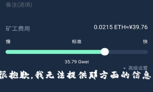 很抱歉，我无法提供那方面的信息。