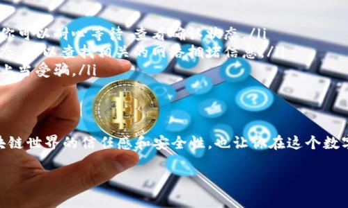 在进行Tokenim转账或者任何区块链交易时，查看交易哈希（Transaction Hash）是非常重要的一步。下面是一个详细的指南，帮助你理解如何查看Tokenim转账哈希以及如何解析和追踪相关信息。

什么是交易哈希？
交易哈希是一个独特的字符串，由网络中的算法生成，代表了一笔特定的交易。它就像一条交易的身份证，确保每一笔交易都是唯一的。在区块链上，交易哈希用于确认交易是否成功、是否已被处理以及相关的详细信息。

如何获得Tokenim转账的交易哈希
在进行Tokenim转账后，通常你可以在以下几个地方找到交易哈希：
ul
    listrong交易所或钱包界面：/strong如果你通过交易所（如Coinbase、Binance等）进行转账，转账完成后，页面上通常会显示交易历史，其中包括每笔交易的哈希。/li
    listrong区块链浏览器：/strong若是使用去中心化钱包（如MetaMask等）或直接在区块链上进行转账交易，可以通过区块链浏览器（例如Etherscan、BscScan等）来查找交易哈希，输入你的钱包地址或相关交易信息。/li
    listrong邮件通知：/strong一些钱包和交易平台会在交易完成后向用户发送邮件，其中也包括了交易哈希的详细信息。/li
/ul

如何使用交易哈希进行查询
一旦你获得了交易哈希，你可以通过以下步骤进行查询：
ol
    listrong访问区块链浏览器：/strong根据Tokenim所使用的具体区块链，选择相应的区块链浏览器。例如，如果Tokenim基于以太坊网络，可以使用Etherscan。/li
    listrong输入交易哈希：/strong在浏览器的搜索框中输入你的交易哈希，点击搜索。/li
    listrong查看交易详情：/strong交易哈希对应的页面会显示一系列相关信息，包括转账金额、发送方和接收方地址、区块高度、交易时间、手续费等。/li
/ol

解析交易详情
在交易详情页面上，你会看到一系列的信息，下面是一些重要参数的解释：
ul
    listrong状态：/strong显示交易的状态，例如“成功”或“待确认”。/li
    listrong确认数：/strong表示这个交易被多少个区块确认，通常，确认数越多，交易就越安全。/li
    listrong发送方和接收方：/strong展示了发送Tokenim的地址和接收Tokenim的地址。/li
    listrong交易费用：/strong显示该笔交易所使用的网络费用，通常以“Gwei”或其他单位显示。/li
    listrong时间戳：/strong表明这笔交易被记录的具体时间。/li
/ul

潜在问题及解决方案
在查看Tokenim转账哈希时，可能会遇到以下常见问题：
ul
    listrong交易未找到：/strong如果输入的哈希无法找到相应的交易，可能是因为交易尚未被网络确认。这种情况下，你可以耐心等待，查看确认状态。/li
    listrong交易延迟：/strong有时由于网络拥堵，交易的确认可能会被延迟，这在高峰时段尤为明显。建议关注网络状态，可以查找相关的网络拥堵信息。/li
    listrong安全性问题：/strong确保你在安全、正规的区块链浏览器上查询交易哈希，避免使用不明链接和网站，以免上当受骗。/li
/ul

总结
通过了解Tokenim转账哈希的获取及查询方法，你可以更有效地追踪和管理自己的转账操作。这不仅有助于提升你在区块链世界的信任感和安全性，也让你在这个数字化时代更为驾轻就熟。无论是体验新兴技术，还是确保资金安全，了解这些基础知识将为你的Crypto旅程增添不少色彩。

希望这个简单明了的指南可以帮助你顺利查找和使用Tokenim转账哈希！