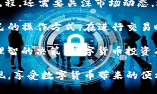 如何通过Tokenim钱包快速卖币提现

在如今这个数字货币飞速发展的时代，Tokenim钱包作为一个方便、安全的虚拟资产管理工具，吸引了越来越多的用户。如果你也想知道如何将币出售并提现到你的账户，本文将详细介绍整个操作流程，帮助你轻松上手。

第一步：注册并登录Tokenim钱包

首先，你需要在Tokenim官网或应用商店下载Tokenim钱包。安装完成后，打开应用进行注册。注册过程相对简单，通常要求提供手机号和设置一个安全密码。完成注册后，使用你的账号和密码登录。

在登录后，确保你的钱包安全，启用两步验证功能，可以为你的资产提供额外的保护。

第二步：查看你的数字资产

成功登录后，你会看到钱包主界面，展示了你持有的所有数字资产。此时，确认你希望出售的币种已成功存入钱包。如果尚未转入，可以通过交易所转账或购买方式将币种转入Tokenim钱包。

第三步：选择出售的币种

点击你想要出售的币种，进入该币种的详细信息页面。在这里，你可以查看币种当前的市场价格、24小时变化率等信息。这些数据将帮助你判断出售的最佳时机。

第四步：设置出售数量和价格

接下来，选择你想要出售的数量。Tokenim钱包通常提供即时出售和限价出售两种方式。即时出售是指按市场当前价格立刻交易，而限价出售则是你设定一个价格，当市场价格达到时自动成交。

如果你选择限价出售，需要认真分析市场趋势，确保设置的价格合理，既能确保成功出售，又不会亏损太多。

第五步：确认交易

在确认出售的数量和价格后， Tokenim钱包会要求你再次确认交易信息。请仔细检查，确保所有信息无误，包括你申请出售的币种数量、价格等。一旦确认无误，点击“出售”按钮，交易将会被提交。

第六步：等待交易完成

提交交易后，钱包会显示当前交易状态。在此阶段，你只需耐心等待。通常情况下，交易可以在几分钟内完成，但在市场波动较大时，可能会延迟。

第七步：提现到银行账户

一旦你的币已成功出售，接下来就是将法币提现到你的银行账户。进入钱包的提现界面，选择提现选项，输入你希望提现的金额。需要注意的是，不同币种的提现方式可能会有所不同，务必选择正确的法币提现渠道。

在提现过程中，系统可能会要求你输入银行卡信息或选择已有的银行账户，务必确保所填信息准确无误。一旦提交提现申请，通常会在1-3个工作日内到账，具体时间根据银行的处理速度而定。

第八步：注意交易安全

在整个操作过程中，安全是重中之重。建议随时关注你的交易记录，确保无异常交易。同时，不要轻易相信陌生人的交易建议，以免被骗。保持警惕，才能让你的数字资产安全可靠。

综合建议

通过上述步骤，你应当能轻松通过Tokenim钱包进行币的出售与提现。在这个过程中，除了掌握流程，还需要关注市场动态，适时调整交易策略。如果你是新手，可以多观察、实践，提升你在数字货币世界的敏感度和判断力。

Tokenim钱包的优点在于其用户友好的界面和多样化的交易选项，让每个用户都能找到适合自己的操作方式。在进行交易时，不妨多与其他用户交流，获取更多经验和技巧。

最后，提醒大家在进行数字货币的操作时保持冷静和理智，不要被短期市场波动所影响，做出不理智的决策。数字货币投资有风险，需谨慎对待。

希望今天的分享能为你在Tokenim钱包的操作提供一些帮助，让你能够顺利完成币的出售与提现，享受数字货币带来的便利与乐趣。