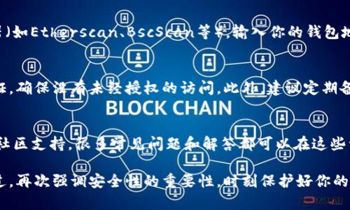 要查询Tokenim钱包中的代币，通常可以按照以下步骤进行。Tokenim钱包是一款常用的加密货币钱包，支持多个代币的管理和交易。以下是一些具体的步骤和方法，帮助你有效地查询你的代币。

1. 下载并安装Tokenim钱包
首先，如果你还没有Tokenim钱包，需要到官方的应用商店或者官方网站下载并安装该钱包。确保下载的是最新版本，以便享受到最新的功能和安全性。

2. 登录你的Tokenim钱包
安装完成后，打开Tokenim钱包并使用你的私钥或助记词登录。如果你是在其他设备上使用钱包，确保你的备份信息是最新的，以免丢失访问权限。

3. 了解主界面
Tokenim钱包登录后，会跳转到主界面。在这个界面上，你会看到当前持有的代币列表，以及各个代币的余额情况。
每个代币旁边通常会显示相关的信息，如代币名称、符号和数量。若你的Tokenim钱包支持多个区块链，则需要在不同的网络间切换，查看各自的代币余额。

4. 手动添加代币
如果你在主界面上没有看到某个你持有的代币，可能是因为默认情况下并不显示所有代币。在此情况下，可以手动添加代币：
ul
    li找到“添加代币”或者“自定义代币”的选项。/li
    li输入代币的合约地址。这可以从代币的官方网站或者相关的区块链浏览器获取。/li
    li确认添加后，返回主界面，你所添加的代币应该能正常显示。/li
/ul

5. 查询代币交易记录
在Tokenim钱包的界面中，通常有“交易记录”或者“历史记录”的选项。在这里，你可以查看所有与代币相关的交易详情，包括转入、转出、交易时间和确认状态。

6. 与区块链浏览器结合使用
为了获得更详细的信息，尤其是在处理某些代币的技术问题时，可以使用区块链浏览器（如Etherscan、BscScan等）。输入你的钱包地址，能够查询到你在该网络上所有的代币及其交易历史，提供更加详细和透明的信息。

7. 安全设置与备份
查询代币和进行交易时，确保你的Tokenim钱包安全。定期修改密码，可以设置双重认证，确保没有未经授权的访问。此外，建议定期备份你的助记词，确保在发生意外情况时，能迅速恢复你的钱包。

8. 问题解决与支持
如果在查询代币或使用Tokenim钱包的过程中遇到问题，可以查看官方的帮助文档和社区支持。很多常见问题和解答都可以在这些资源中找到。

通过上述步骤，可以轻松地查询Tokenim钱包中的代币，掌握自己数字资产的动态。不过，再次强调安全性的重要性，时刻保护好你的私钥和助记词。