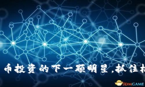 猴头币：虚拟货币投资的下一颗明星，抓住机遇，拥抱未来！