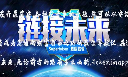 jiaoti探秘Tokenimapp：未来数字资产的最佳导航工具/jiaoti
Token, 数字资产, 投资/guanjianci

引言：数字资产的新时代
在这个信息化飞速发展的时代，数字资产仿佛是一颗璀璨的明星，吸引着无数投资者的眼球。Tokenimapp作为一款前沿的数字资产管理工具，不仅为用户提供了一个透明高效的交易平台，更是引领了完美投资的风潮。想象一下，您在一个阳光明媚的周末，坐在咖啡馆的角落里，通过手机轻松管理自己的数字资产，那种无拘无束的畅快感，不正是投资者梦寐以求的生活吗？

Tokenimapp的价值主张
Tokenimapp以其简单直观的界面、强大的功能和精准的数据分析，成为如今市场上不可忽视的存在。它就像一位经验丰富的投资导师，不断为用户传递最新的市场动态和数据分析。您只需简单的点击，就能看到自己各类数字资产的表现，以及市场的风向标，为您的投资决策提供实实在在的帮助。

功能一：实时行情监测
Tokenimapp引入了实时行情监测功能，用户可以轻松获取各个数字货币的最新价格、涨跌幅度及市场走势。想象一下，您在晨雾中的老桥旁，手捧一杯热腾腾的咖啡，轻松浏览您心仪的数字币。Tokenimapp实时更新的数据就像空气中流动的清新气息，使您随时掌握投资的节奏，做出更加明智的决策。

功能二：资产多样化管理
Tokenimapp的资产管理功能如同一个精致的珠宝盒，里面藏满了您精心挑选的数字资产。无论是比特币、以太坊，还是其他新兴的数字代币，Tokenimapp都能帮助您进行有效的分类与管理，让您的每一笔投资都得到应有的关注与呵护。同时，它提供的定期报告与智能分析，宛如家中温馨的灯光，指引着您走向财富的明亮未来。

功能三：个性化投资策略
Tokenimapp为每位用户量身定制个性化的投资策略，就像一位时尚设计师，为您打造独一无二的投资风格。无论您是追求稳健收益的传统投资者，还是渴望高风险高回报的冒险者，Tokenimapp都能为您提供合适的资产配置方案与交易建议，让每一笔交易都充满智慧与自信。

功能四：社区互动与知识分享
Tokenimapp不仅仅是一个交易平台，它更是一个温暖的社区。在这里，您可以与志同道合的投资者分享您的投资心得与经验，互相鼓励，共同成长。就像在一场春季花卉展览中，各种花卉争相斗艳，您可以从中汲取灵感，开拓更广阔的投资视野。

结论：用Tokenimapp开启您的财富之旅
综上所述，Tokenimapp作为一款全面且高效的数字资产管理工具，能够为您带来前所未有的投资体验。无论您是新手上路还是经验丰富的投资者，Tokenimapp都将成为您通向财富自由之路的最佳导航仪。在这个如梦如幻的数字时代，让我们携手一起，以Tokenimapp为伴，探索数字资产的广阔天地，书写属于自己的财富传奇。

通过详细的功能阐述与情感化的语言描述，Tokenimapp不仅仅是一款工具，它更是每位投资者梦想的守护者，引导我们在这个复杂多变的市场中，驶向充满机遇的未来。无论前方的路有多么曲折，Tokenimapp都将为我们提供坚定不移的支持，让我们在数字资产的浪潮中，乘风破浪，勇往直前。