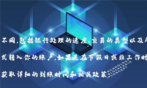 Tokenim是一个相对较新的支付处理平台，具体的收款到账时间可能会因多种因素而有所不同，包括银行处理的速度、交易的类型以及所涉及的国家和货币。但是，通常情况下，Tokenim的收款可能会在几分钟到48小时内到账。

如果交易是在工作日进行的，并且没有遇到任何问题，通常情况下，资金会很快通过电子方式转入你的账户。如果是在节假日或非工作时间进行的交易，到账时间可能会延长。

为了确保你获得最新和最准确的信息，建议你直接查看Tokenim的官方网站或联系客服以获取详细的到账时间和相关政策。