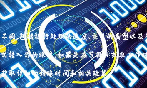 Tokenim是一个相对较新的支付处理平台，具体的收款到账时间可能会因多种因素而有所不同，包括银行处理的速度、交易的类型以及所涉及的国家和货币。但是，通常情况下，Tokenim的收款可能会在几分钟到48小时内到账。

如果交易是在工作日进行的，并且没有遇到任何问题，通常情况下，资金会很快通过电子方式转入你的账户。如果是在节假日或非工作时间进行的交易，到账时间可能会延长。

为了确保你获得最新和最准确的信息，建议你直接查看Tokenim的官方网站或联系客服以获取详细的到账时间和相关政策。
