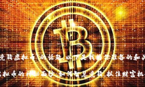 对于“竞猜虚拟币”的话题，以下是我为你准备的和关键词：

揭开虚拟币的神秘面纱：如何智慧竞猜，抓住财富机会！