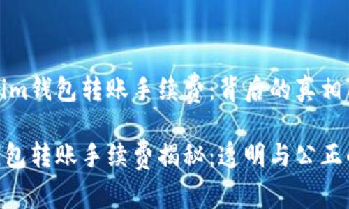 探秘Tokenim钱包转账手续费：背后的真相与合理预期

Tokenim钱包转账手续费揭秘：透明与公正的选择