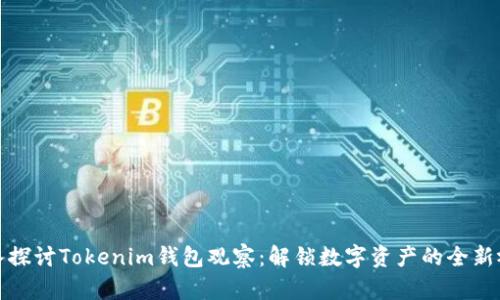 深入探讨Tokenim钱包观察：解锁数字资产的全新视野