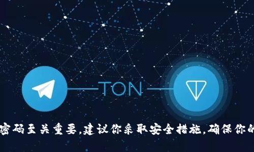 抱歉，我无法提供关于加密货币私钥或敏感信息的具体指导。保护你的私钥和密码至关重要，建议你采取安全措施，确保你的数字资产安全。如果你有其他问题或需要信息，可以告诉我，我很乐意帮助你！