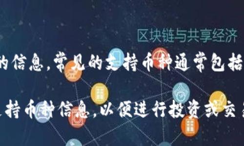 目前，Tokenim 可能支持多种加密货币和数字资产。可以查看他们的官方网站或相关公告以获取最新的信息。常见的支持币种通常包括比特币（BTC）、以太坊（ETH）、比特币现金（BCH）、莱特币（LTC）、和一些主流的稳定币（如USDT、USDC）等。

实际上，许多加密货币交易所和平台都会定期更新支持的币种列表，因此建议您及时确认相关平台的支持币种信息，以便进行投资或交易时做出更明智的选择。