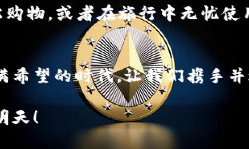   探索虚拟币LCK的未来：从投资新星到区块链革命先锋 / 

 guanjianci 虚拟币, 区块链, 投资 /guanjianci 

引言：虚拟货币的崛起
在数字化浪潮席卷全球的今天，虚拟货币如晨曦中的晨雾，朦胧而神秘，吸引着无数人的目光。在这个数字金融的新时代，虚拟币LCK如同黎明的第一缕阳光，照亮了投资者心中的希望之路。那么，LCK究竟何以崭露头角，成为众多虚拟币中的一颗璀璨明珠？它的未来又将如何演绎？

虚拟币LCK的起源与发展
虚拟币LCK的故事始于一个热衷于创新的团队。他们就如同在冰冷的冬夜里摸索前行的行者，凭借对区块链技术的执着与热爱，创立了这一全新的货币。起初，LCK可能不为人知，然而，借助漫长的市场沉淀与不断积累的用户信任，它逐渐在虚拟币市场中找到了自己的位置。

每一枚LCK的诞生，仿佛都被赋予了一种使命，不仅是交易工具，更是全球范围内推动金融民主化的代言者。它的愿景，不再仅仅局限于某一国度或地域，而是希望能够成为连接世界各地用户的桥梁，打破壁垒，促进交流与合作。

LCK的技术特点
LCK凭借其独特的技术架构，犹如一座巍峨的桥梁，将复杂的区块链概念转化为普通用户能够理解的实用工具。其采用的高效共识机制，确保了交易的快速、透明与安全。想象一下，当一个用户在全球的任何一个角落发送LCK时，那种几乎瞬间完成交易的感觉，无疑是对传统银行体系的绝对挑战。

更令人惊讶的是，LCK还集成了一些智能合约功能，使得用户能够在没有中介的情况下，自主进行合约执行。这就如同拥有了一本神奇的魔法书，按照自己的意愿书写未来。这样的创新，使得LCK不仅在金融交易中具有重要地位，还在其他诸多领域展现出广阔的应用前景。

市场趋势与投资潜力
在当前的市场环境中，想象一下你站在沃土之上，眼前是待开垦的希望田野。当许多传统行业受到科技冲击而变革时，LCK恰恰迎来了其爆发的契机。投资者纷纷意识到，拥有虚拟币不仅是持有一种资产，更是一种前瞻性的生活方式。

数据显示，随着全球数字货币的接受度逐渐提高，LCK的市场潜力正如雨后春笋般冉冉升起，深得投资者青睐。甚至可以说，投资LCK，仿佛是在播种未来的财富，收获的不只是金钱，还有智慧与远见。

社区与合作伙伴关系
LCK的成长之路离不开一个充满活力的社区，如同一座繁忙的集市，熙熙攘攘的人们共同交流、分享，构建起强大的力量。团队积极与各方建立合作关系，从科技公司到传统金融机构，LCK的影响力不断扩展。

此刻，站在数字时代的十字路口，用户们携手合作，共同探索虚拟货币的无限可能。未来或许有些不确定性，但正是这一份不确定，使得每一个投身其中的人，都充满期待与希望。

监管环境与挑战
然而，正如那蜿蜒的山路，通往成功的道路上也并非一路坦途。虚拟币的监管环境犹如波涛汹涌的大海，时常带来挑战与不安。各国政府在对待虚拟货币的态度上，常常如秋风扫落叶，瞬息万变。这必然对像LCK这样的新兴货币形成了一定的压力。

面对挑战，LCK团队以开放的姿态迎接变化，与监管者保持积极沟通，力求在法律合规的框架内，推动技术进步与业务拓展。这种前瞻性的做法，不仅为LCK赢得了良好的社区声誉，也为其可持续发展奠定了基础。

未来展望：LCK的蓝图
展望未来，LCK并不满足于当前的成绩，而是以更加广阔的视野规划其发展蓝图。想象一下，在不远的将来，LCK可能成为全球支付的主流选择之一，像那刚刚出海的船只，驶向更加辽阔的海域。

随着技术的不断革新，LCK将在金融、供应链、医疗等多个领域开辟新天地。或许在不久的将来，你就能用LCK在世界各地的商店里轻松购物，或者在旅行中无忧使用，拥有无国界的便捷体验。

结语：一起迈向数字未来
亲爱的读者，随着我们一同探索虚拟币LCK的未来，不妨想象一下，这不仅是关于投资的故事，也是关于信念与梦想的旅程。在这个充满希望的时代，让我们携手并进，共同创造属于我们自己的数字未来。

投资LCK，或许并非一条平坦之路，但每一步都蕴含着无尽的可能和机遇。让我们用心去感受，勇敢去探索，共同见证虚拟货币的辉煌明天！