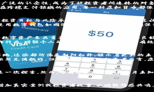 虚拟货币投资：开启数字财富之门的钥匙

虚拟货币, 投资, 数字财富/guanjianci

引言：数字时代的财富新机遇
在炫目的科技浪潮中，虚拟货币如晨曦中的露珠般悄然绽放，吸引了无数人的目光。这种新兴的数字资产，不再是科技狂热分子的专属，而是成为了普通投资者追寻财富自由的希望之舟。无论是比特币、以太坊，还是那些如繁星般闪烁的新兴币种，它们承载了数字时代的梦想与机遇。

虚拟货币的起源：从比特币到区块链
虚拟货币的世界，起源于2009年一位名为中本聪（Satoshi Nakamoto）的匿名人士发布的白皮书，提到了一种脱离中央控制的数字货币——比特币。比特币如同一颗璀璨的晨星，指引着无数追梦者进入虚拟货币的宇宙。
以比特币为代表的虚拟货币，基于区块链技术，创造了去中心化、透明和安全的交易模式。这就如同一座不被任何政府或银行所掌控的虚拟桥梁，连接着交易的两端，确保交易双方的信任。区块链的每一个区块皆如密林中的树木，稳固且牢不可破，不断记录着每一笔交易的历史。

虚拟货币的种类：多样化的数字资产
在这个五光十色的虚拟货币市场中，有些币种以其独特的特性脱颖而出。比特币，这颗无可争议的“数字黄金”，以其稀缺性和广泛的认受性，成为了被投资者所追捧的对象。而以太坊则如同一位华丽的舞者，以其智能合约功能，为众多去中心化应用提供了舞台。
此外，各类山寨币（Altcoin）也在这片蓝海中崭露头角，如闪电网络为比特币交易提供的便捷与高效，或者以Ripple（瑞波币）在跨境支付领域的应用。每一种虚拟货币都像是大海中的一朵浪花，带来不一样的投资体验，掀起不同的波澜。

虚拟货币的投资技巧：财富之路的指南
面对瞬息万变的市场，投资虚拟货币并不是一场盲目的赌博，而是一门需要智慧和策略的艺术。首先，投资者应该建立清晰的投资目标与风险承受能力。如同航海者在辽阔的海洋中航行，明确的目的地将引导你抵达希望的港湾。
其次，深入了解市场动态、区块链技术及其中的项目背景，也能帮助投资者在复杂的选择中做出明智的决策。此外，学习如何使用数字钱包如同选取一顶合适的帽子，确保你的资产安全，抵御外部的风险。

虚拟货币的安全性：守护数字财富的护城河
在闯荡虚拟货币的世界中，安全性如同一座巍峨的城墙，将你的财富与外界的风险隔绝。对于每一位投资者而言，保护自己的数字资产至关重要。这包括选择一个信誉良好的交易平台，如同选取安全的渡船，确保每一次交易都是顺风顺水。
此外，使用硬件钱包或纸钱包存储虚拟货币，就仿佛将珍贵的珠宝锁入保险箱中，安全且可靠。此外，时刻警惕网络钓鱼和欺诈行为，增强个人的信息安全意识，也能够有效保护你的数字资产无虞。

虚拟货币的未来：未解之谜与新希望
虚拟货币的未来如同一幅尚未完成的画卷，色彩斑斓却又充满未知。比特币的IPO、以太坊的2.0升级、各国央行数字货币的落地，这些都仿佛是朝阳初升，预示着更大的未来。专家们对低碳技术、去中心化金融（DeFi）和非同质化代币（NFT）等新兴领域的兴趣，犹如阵阵春风，吹拂着投资者的心田。
同时，监管政策的逐步完善，如同法律的盾牌，保护投资者的权益，使得整个市场朝向更加成熟和健康的方向发展。尽管未来依然充满挑战，但对于有远见的投资者而言，虚拟货币无疑是转变人生轨迹、创造财富传奇的新机会。

结语：虚拟货币的冒险与机遇
虚拟货币的世界，犹如一片迷人的星空，每一颗星星闪耀着无尽的梦想与可能。投资这种数字资产的过程，既是一次冒险，也是一次探索。然而，唯有勇敢者才能在这片未知的海域中，驾驭船只，驶向光明的彼岸。
未来的虚拟货币将如何发展，谁又能预知？但可以肯定的是，勇于追梦的人们，终将迎来属于自己的财富曙光。

以上内容仅为大致框架与详细介绍的起点。在实际创作中，根据主题、风格与读者受众的不同，内容可以更加细化和具体化，增加真实案例或投资者故事，以增强情感共鸣，提升内容的吸引力和实用性。