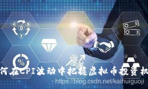 如何在CPI波动中把握虚拟币投资机会