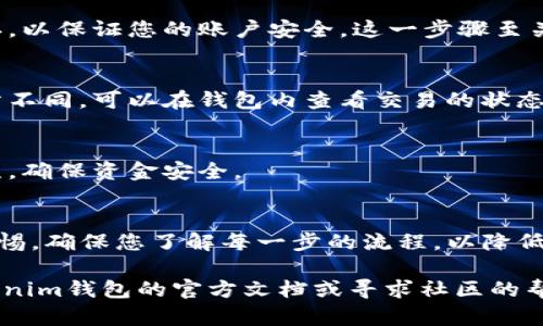 要将BTM（比原链）从Tokenim钱包转出，您需要遵循一些简单的步骤。请确保您已经了解如何安全地进行加密货币交易，并遵循安全措施以保护您的资产。以下是具体的转出步骤：

1. 打开您的Tokenim钱包
首先，确保您已经下载并安装了Tokenim钱包应用，并使用正确的凭证登录。如果您还没有钱包，您需要按照钱包应用的指引步骤创建一个新钱包，并备份您的助记词以保障钱包的安全。 

2. 检查您的BTM余额
登录后，查看您的资产列表，确保您的BTM余额显示正常。如果您还没有BTM代币，需要先通过交易所或者其他方式获取BTM。

3. 获取接收地址
在准备转出的过程中，需要确定您要发送BTM的目标地址。如果您是要转账到另一个钱包、交易所或者个人账户，请确保确认接收地址的正确性，以免导致资金损失。 

4. 输入转账信息
在Tokenim钱包中，选择转出功能。根据应用的界面提示，输入转账信息，包括接收地址和转账数量。请仔细核对信息，确保没有错误。有些钱包可能还会要求您输入附加信息，如备注等。

5. 确认交易费用
在进行转账时，Tokenim钱包会自动计算交易费用。在确认转账之前，确保了解费用，并检查是否足够支付该费用，以便顺利完成交易。

6. 验证交易
提交转账请求后，系统可能要求您进行身份验证或输入交易密码。确保按照步骤进行身份确认，以保证您的账户安全。这一步骤至关重要，帮助保护您的资产。

7. 等待交易确认
成功提交交易后，您需要等待区块链网络确认交易。这个过程可能会根据网络的拥堵情况有所不同，可以在钱包内查看交易的状态。一旦交易被确认，对方钱包会收到相应的BTM代币。

8. 检查交易记录
交易完成后，您可以在钱包的交易历史中找到这笔转账的详细记录。确保所有信息都正确无误，确保资金安全。

总结
以上就是在Tokenim钱包中转出BTM的简单步骤。在进行任何加密货币交易时，请务必保持警惕，确保您了解每一步的流程，以降低因错误操作所带来的风险。如果您是第一次进行交易，建议先进行小额转账测试，以熟悉流程。

希望这些信息能够帮助您顺利完成BTM的转出。如果您在操作中遇到任何问题，可以查看Tokenim钱包的官方文档或寻求社区的帮助。安全是首要任务，祝您钱包安全，交易顺利！