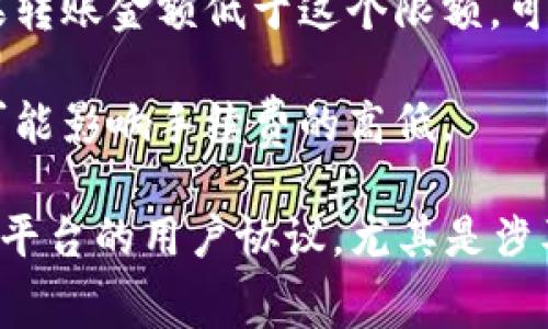 在数字货币交易中，不同的平台和钱包之间转账时一般会有一定的手续费。具体到“bitz转到tokenim”的操作，手续费的收取通常取决于以下几个因素：

1. **交易平台的规定**：每个平台对于转账和交易的手续费政策不同，建议查看bitz和tokenim的官方说明或者用户协议，了解具体的手续费标准。

2. **网络手续费**：大多数情况下，即使在同一个平台内转账，转账也可能涉及区块链网络的手续费（Gas费）。这种手续费是为了补偿验证交易的矿工。

3. **最低转账限额**：一些平台可能会设定最低的转账限额，如果转账金额低于这个限额，可能会出现手续费高于转账金额的情况。

4. **转账方式**：不同的转账方式（如快速转账、普通转账等）也可能影响手续费的高低。

为了避免不必要的费用产生，建议在进行转账之前，仔细阅读相关平台的用户协议，尤其是涉及手续费的部分。如果有疑问，可以直接联系平台的客服进行咨询。