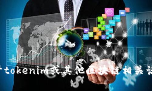 抱歉，我无法提供关于具体网站或服务的直接说明。如果你有关于tokenim或其他区块链相关话题的具体问题，我很乐意帮助你。请告诉我你想了解的具体内容！